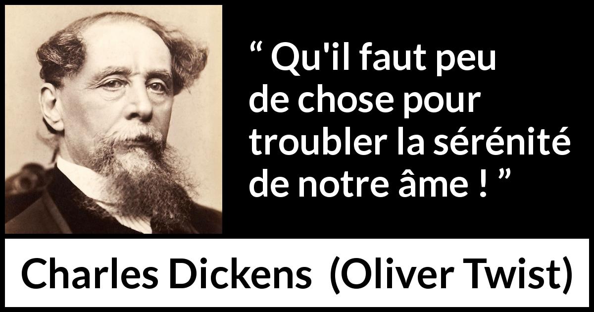 Citation de Charles Dickens sur le trouble tirée d'Oliver Twist - Qu'il faut peu de chose pour troubler la sérénité de notre âme !