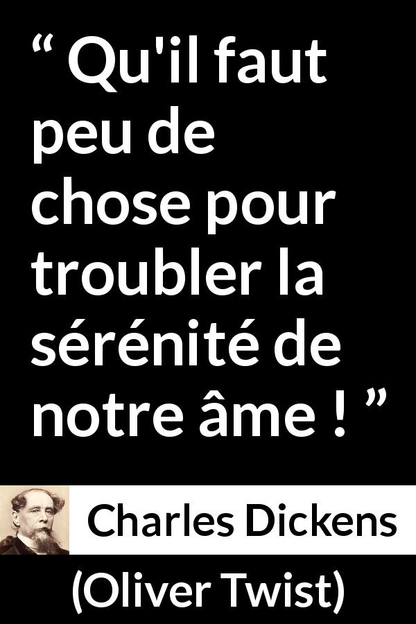 Citation de Charles Dickens sur le trouble tirée d'Oliver Twist - Qu'il faut peu de chose pour troubler la sérénité de notre âme !