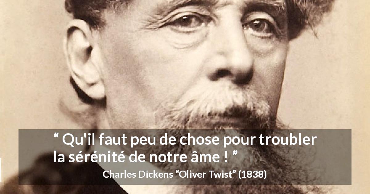 Citation de Charles Dickens sur le trouble tirée d'Oliver Twist - Qu'il faut peu de chose pour troubler la sérénité de notre âme !