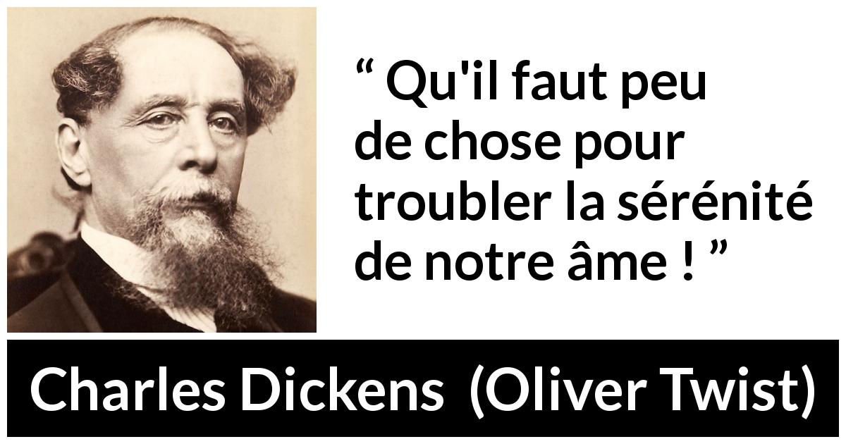 Citation de Charles Dickens sur le trouble tirée d'Oliver Twist - Qu'il faut peu de chose pour troubler la sérénité de notre âme !