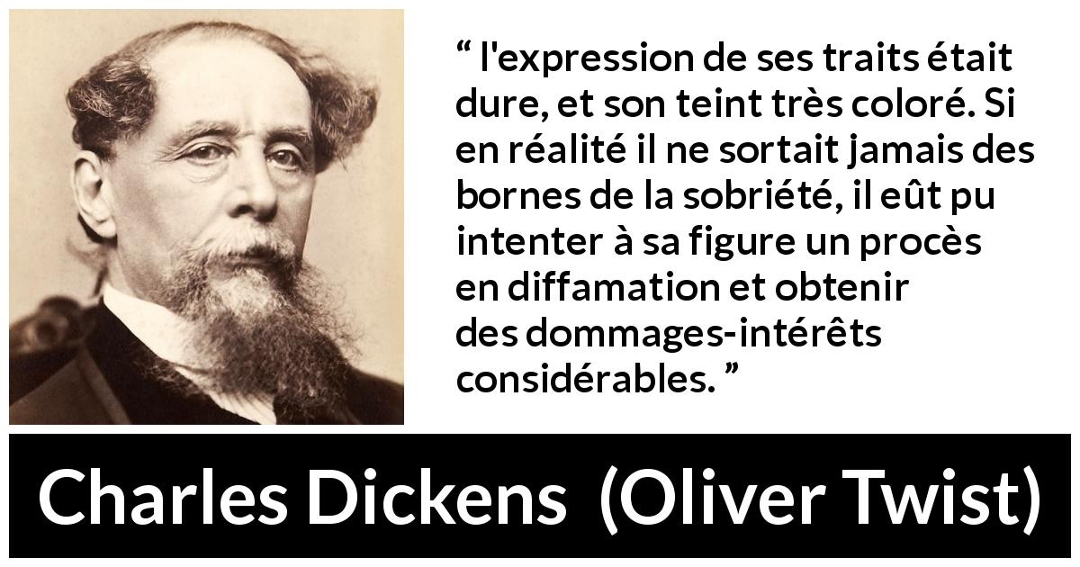 Citation de Charles Dickens sur le visage tirée d'Oliver Twist - l'expression de ses traits était dure, et son teint très coloré. Si en réalité il ne sortait jamais des bornes de la sobriété, il eût pu intenter à sa figure un procès en diffamation et obtenir des dommages-intérêts considérables.