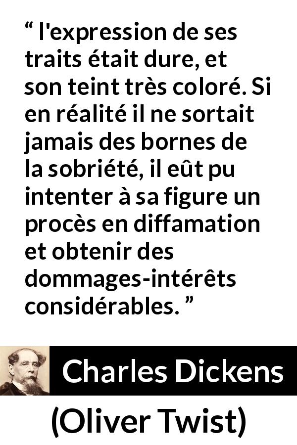 Citation de Charles Dickens sur le visage tirée d'Oliver Twist - l'expression de ses traits était dure, et son teint très coloré. Si en réalité il ne sortait jamais des bornes de la sobriété, il eût pu intenter à sa figure un procès en diffamation et obtenir des dommages-intérêts considérables.