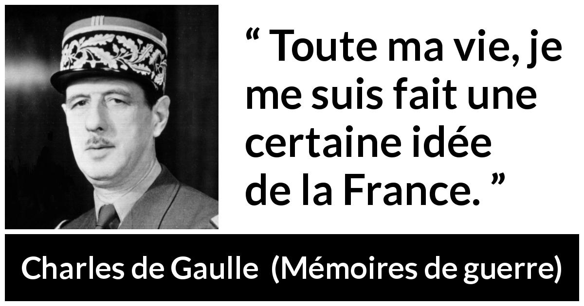 Citation de Charles de Gaulle sur la France tirée de Mémoires de guerre - Toute ma vie, je me suis fait une certaine idée de la France.