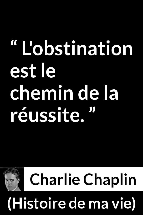 Citation de Charlie Chaplin sur l'obstination tirée de Histoire de ma vie - L'obstination est le chemin de la réussite.