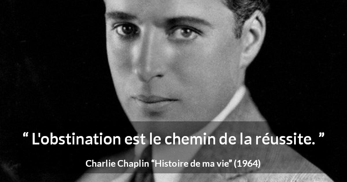 Citation de Charlie Chaplin sur l'obstination tirée de Histoire de ma vie - L'obstination est le chemin de la réussite.