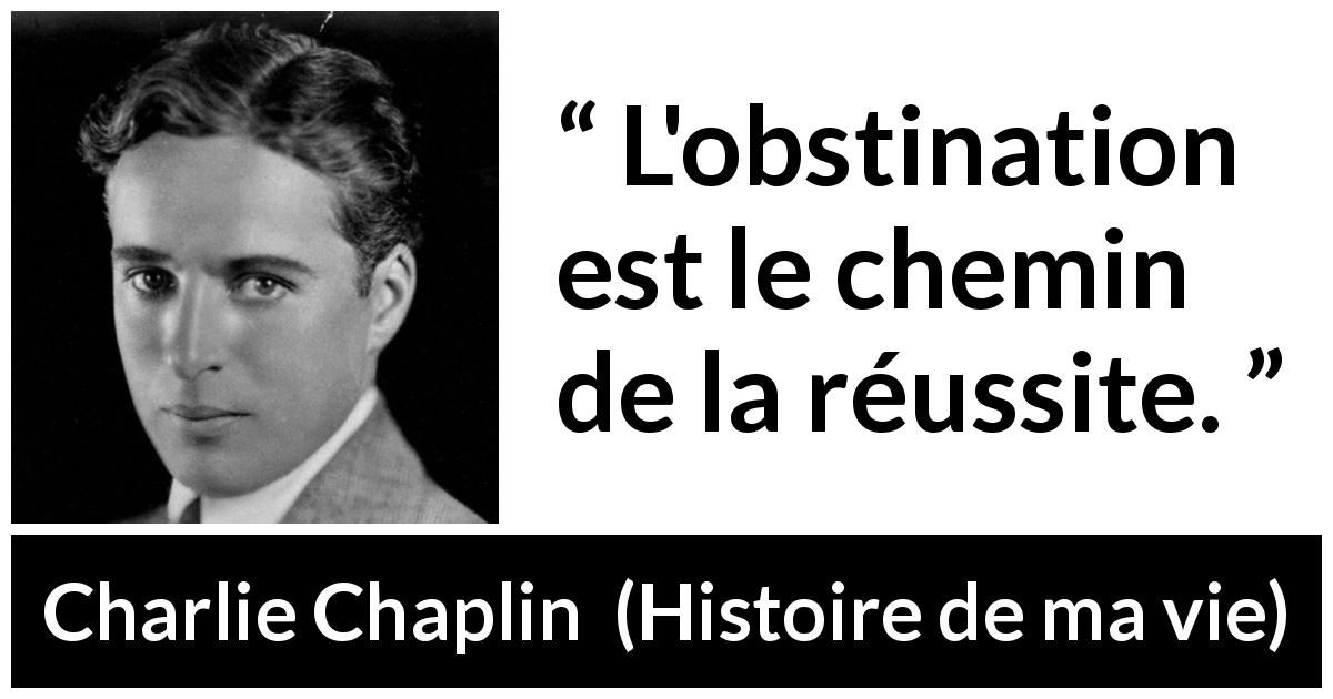 Citation de Charlie Chaplin sur l'obstination tirée de Histoire de ma vie - L'obstination est le chemin de la réussite.