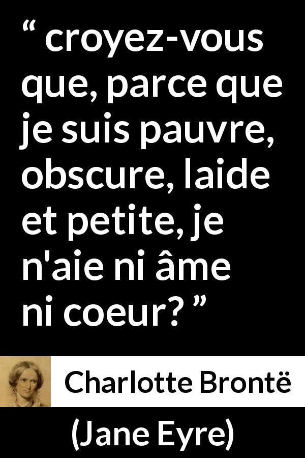 Citation de Charlotte Brontë sur l'égalité tirée de Jane Eyre - croyez-vous que, parce que je suis pauvre, obscure, laide et petite, je n'aie ni âme ni coeur?