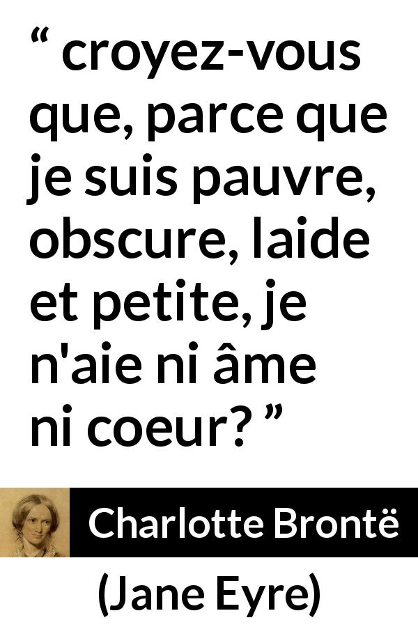Citation de Charlotte Brontë sur l'égalité tirée de Jane Eyre - croyez-vous que, parce que je suis pauvre, obscure, laide et petite, je n'aie ni âme ni coeur?
