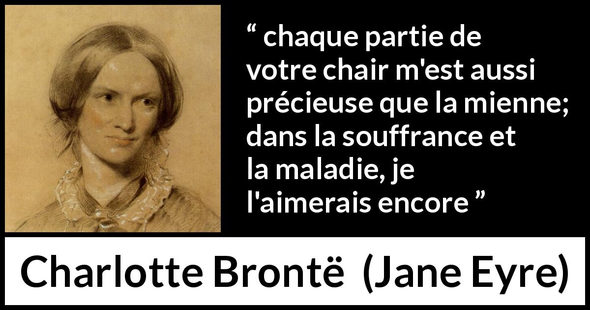 Citation de Charlotte Brontë sur l'amour tirée de Jane Eyre - chaque partie de votre chair m'est aussi précieuse que la mienne; dans la souffrance et la maladie, je l'aimerais encore