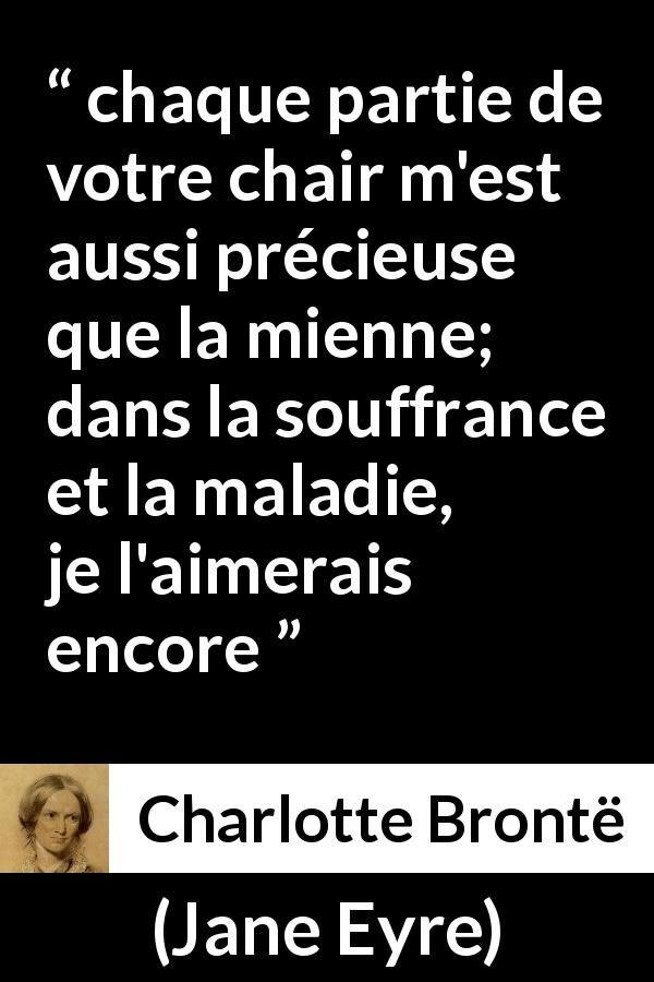 Citation de Charlotte Brontë sur l'amour tirée de Jane Eyre - chaque partie de votre chair m'est aussi précieuse que la mienne; dans la souffrance et la maladie, je l'aimerais encore