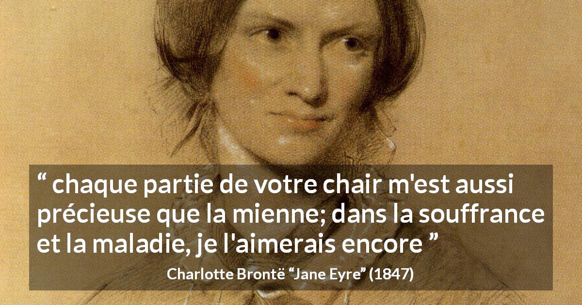 Citation de Charlotte Brontë sur l'amour tirée de Jane Eyre - chaque partie de votre chair m'est aussi précieuse que la mienne; dans la souffrance et la maladie, je l'aimerais encore