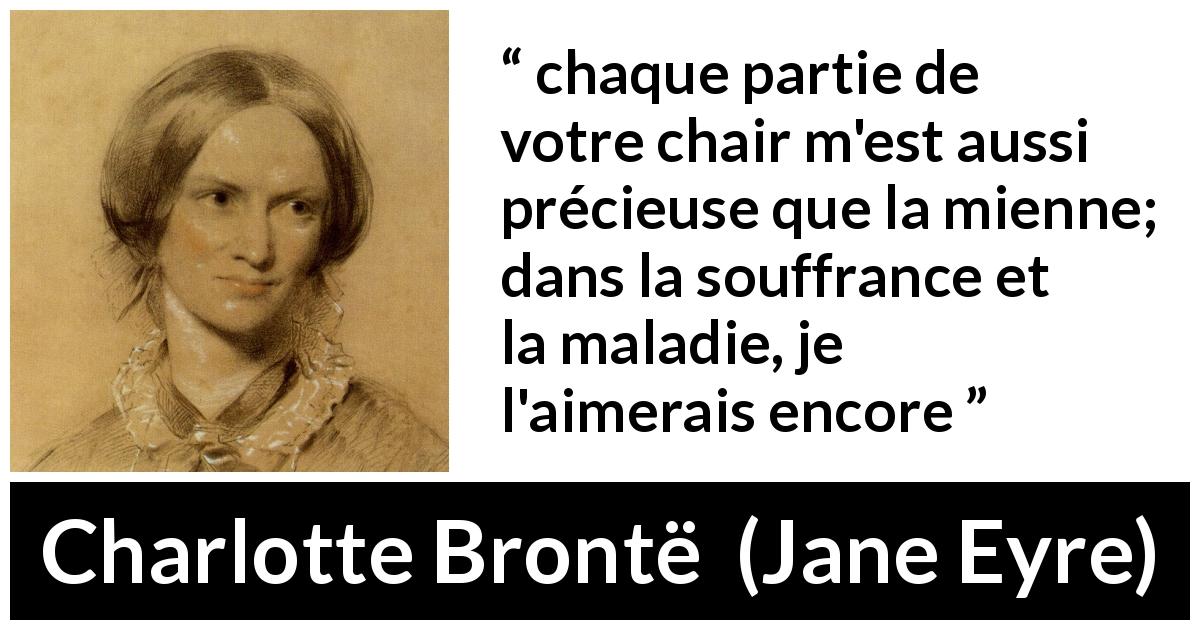 Citation de Charlotte Brontë sur l'amour tirée de Jane Eyre - chaque partie de votre chair m'est aussi précieuse que la mienne; dans la souffrance et la maladie, je l'aimerais encore