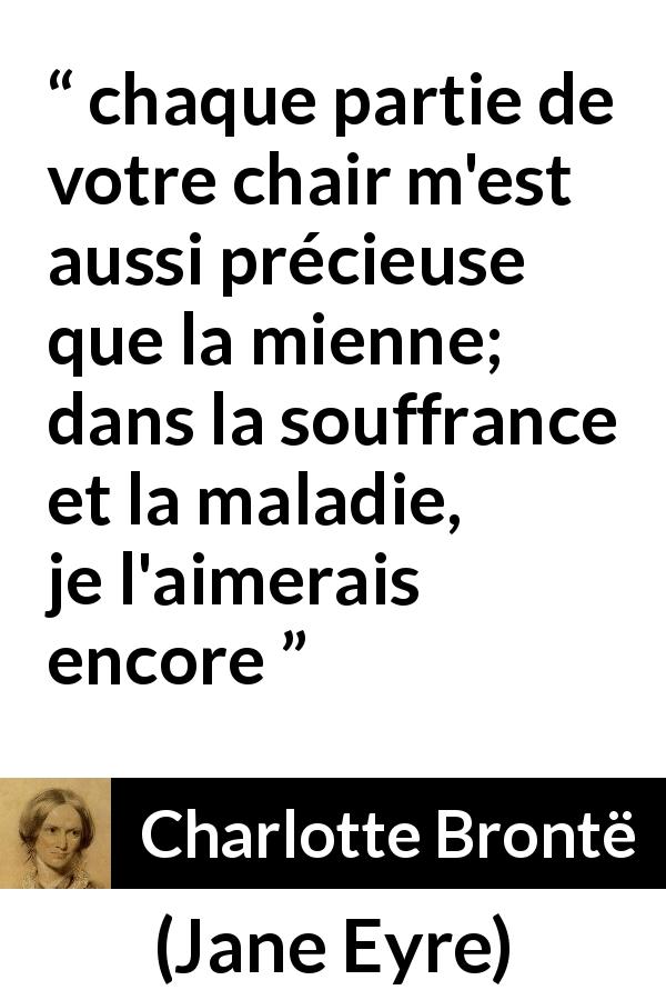 Citation de Charlotte Brontë sur l'amour tirée de Jane Eyre - chaque partie de votre chair m'est aussi précieuse que la mienne; dans la souffrance et la maladie, je l'aimerais encore