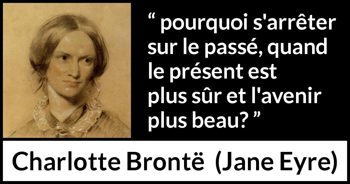 Citation de Charlotte Brontë sur l'avenir tirée de Jane Eyre - pourquoi s'arrêter sur le passé, quand le présent est plus sûr et l'avenir plus beau?