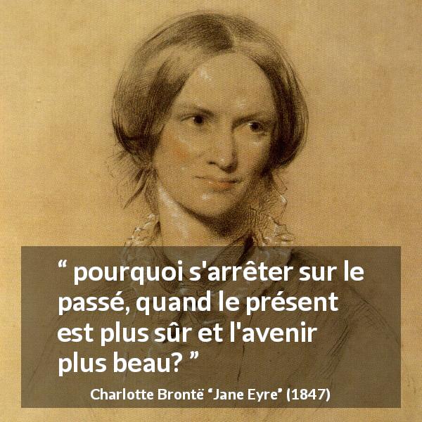 Citation de Charlotte Brontë sur l'avenir tirée de Jane Eyre - pourquoi s'arrêter sur le passé, quand le présent est plus sûr et l'avenir plus beau?