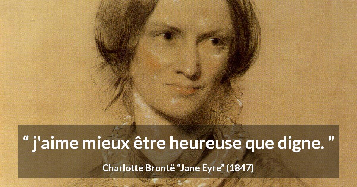 Citation de Charlotte Brontë sur le bonheur tirée de Jane Eyre - j'aime mieux être heureuse que digne.