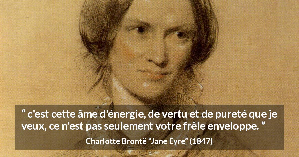 Citation de Charlotte Brontë sur le désir tirée de Jane Eyre - c'est cette âme d'énergie, de vertu et de pureté que je veux, ce n'est pas seulement votre frêle enveloppe.
