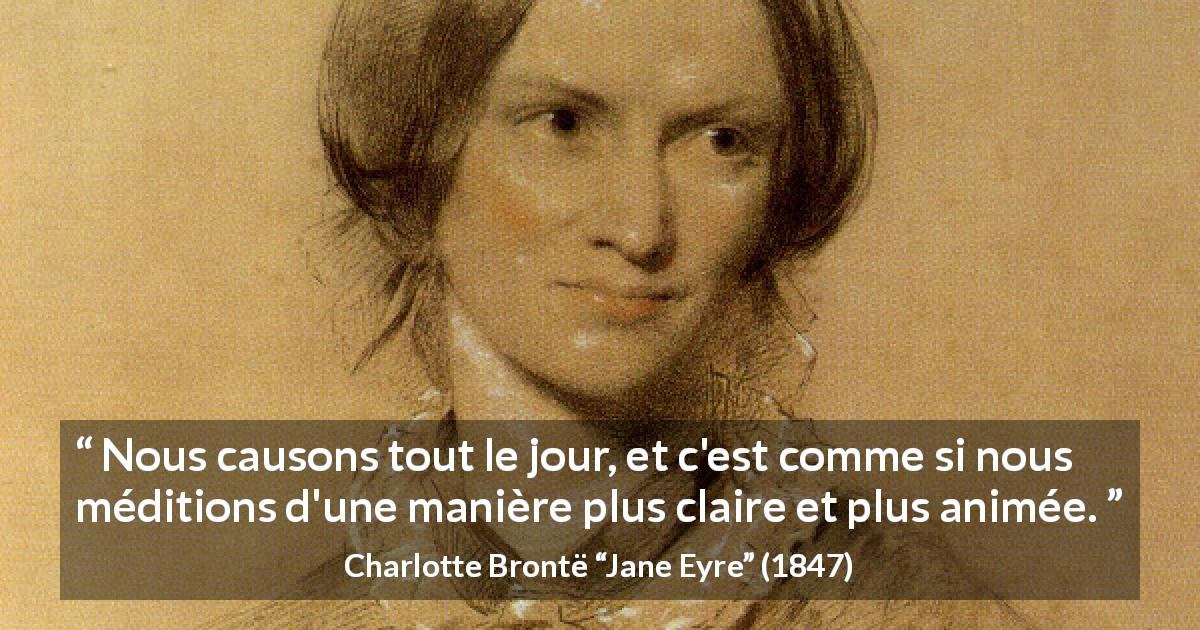 Citation de Charlotte Brontë sur la discussion tirée de Jane Eyre - Nous causons tout le jour, et c'est comme si nous méditions d'une manière plus claire et plus animée.