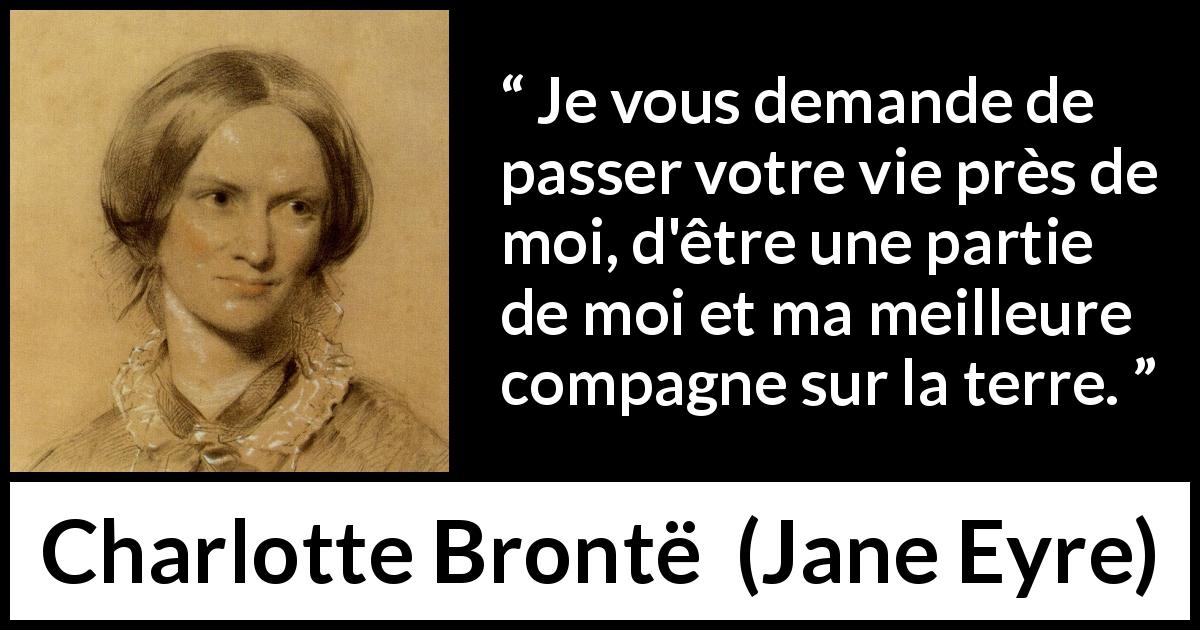 Citation de Charlotte Brontë sur la fusion tirée de Jane Eyre - Je vous demande de passer votre vie près de moi, d'être une partie de moi et ma meilleure compagne sur la terre.