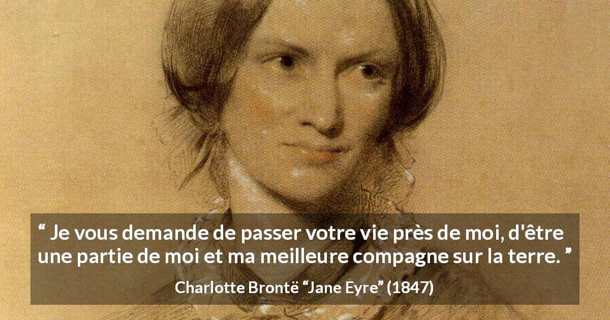 Citation de Charlotte Brontë sur la fusion tirée de Jane Eyre - Je vous demande de passer votre vie près de moi, d'être une partie de moi et ma meilleure compagne sur la terre.