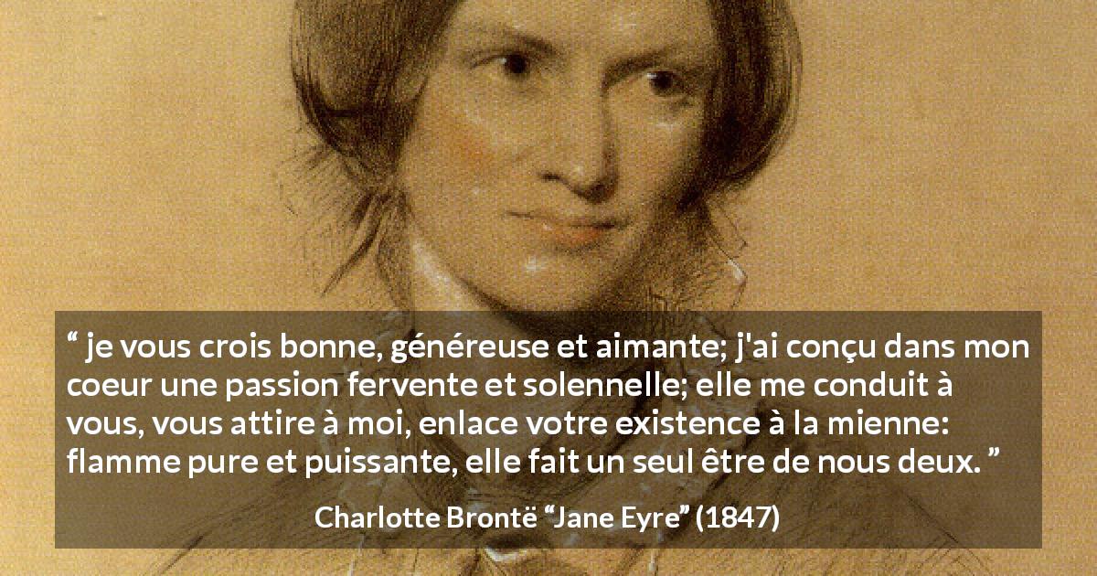 Citation de Charlotte Brontë sur la fusion tirée de Jane Eyre - je vous crois bonne, généreuse et aimante; j'ai conçu dans mon coeur une passion fervente et solennelle; elle me conduit à vous, vous attire à moi, enlace votre existence à la mienne: flamme pure et puissante, elle fait un seul être de nous deux.