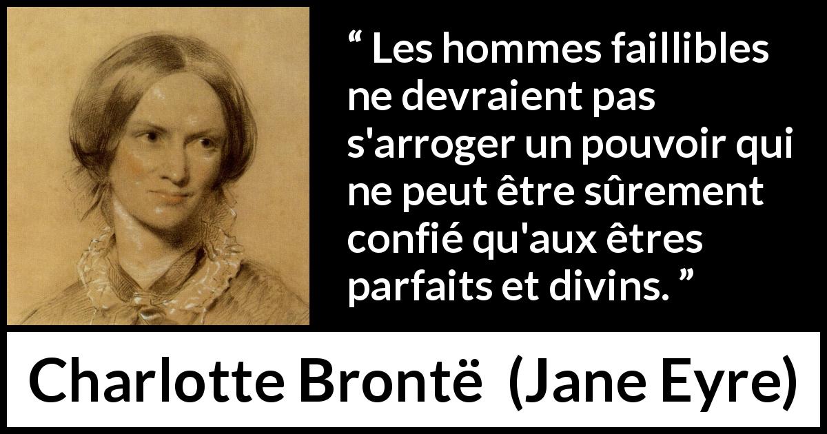 Citation de Charlotte Brontë sur l'humanité tirée de Jane Eyre - Les hommes faillibles ne devraient pas s'arroger un pouvoir qui ne peut être sûrement confié qu'aux êtres parfaits et divins.