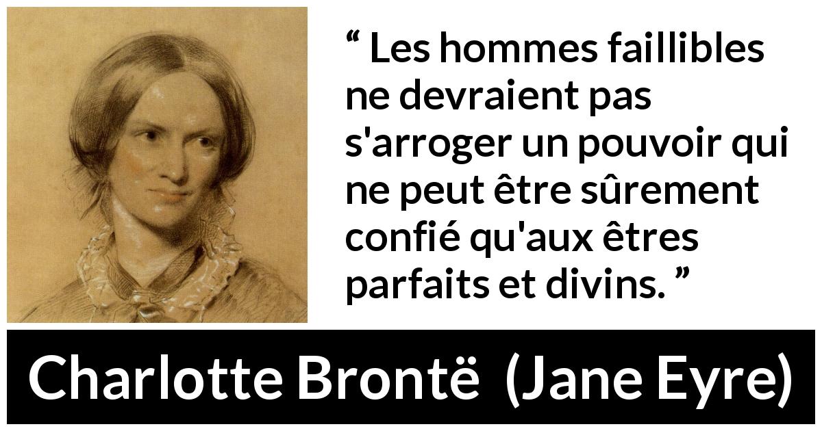 Citation de Charlotte Brontë sur l'humanité tirée de Jane Eyre - Les hommes faillibles ne devraient pas s'arroger un pouvoir qui ne peut être sûrement confié qu'aux êtres parfaits et divins.