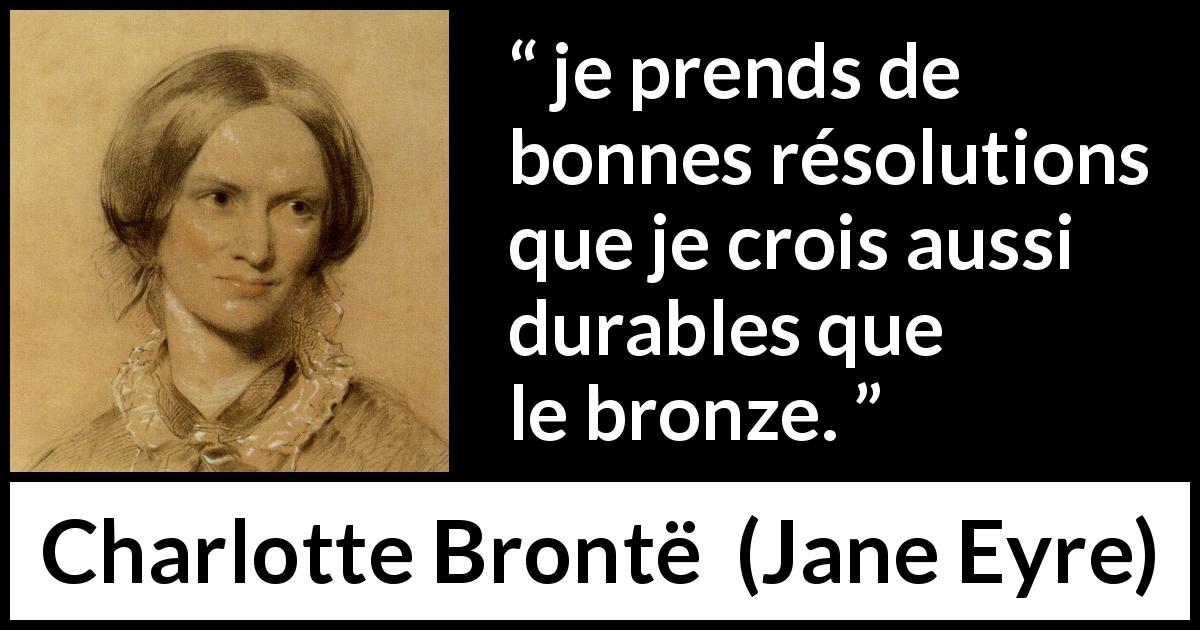 Citation de Charlotte Brontë sur les intentions tirée de Jane Eyre - je prends de bonnes résolutions que je crois aussi durables que le bronze.