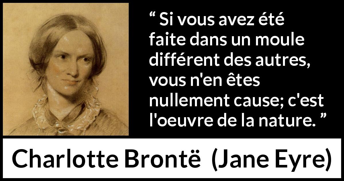 Citation de Charlotte Brontë sur la nature tirée de Jane Eyre - Si vous avez été faite dans un moule différent des autres, vous n'en êtes nullement cause; c'est l'oeuvre de la nature.