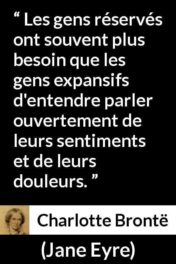 Citation de Charlotte Brontë sur la timidité tirée de Jane Eyre - Les gens réservés ont souvent plus besoin que les gens expansifs d'entendre parler ouvertement de leurs sentiments et de leurs douleurs.