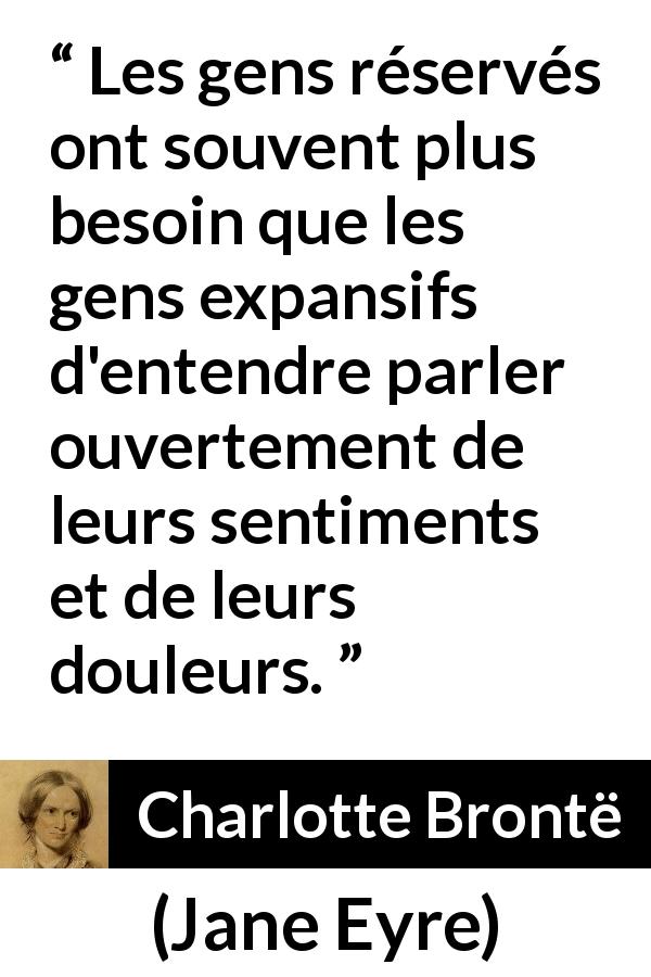 Citation de Charlotte Brontë sur la timidité tirée de Jane Eyre - Les gens réservés ont souvent plus besoin que les gens expansifs d'entendre parler ouvertement de leurs sentiments et de leurs douleurs.