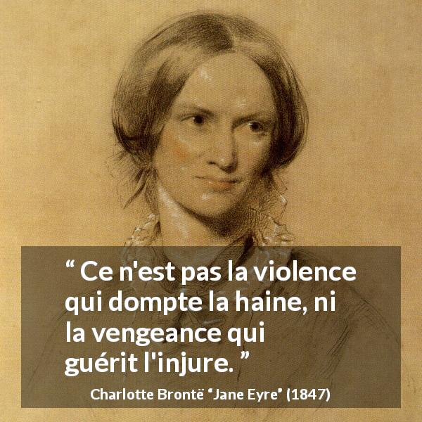 Citation de Charlotte Brontë sur la violence tirée de Jane Eyre - Ce n'est pas la violence qui dompte la haine, ni la vengeance qui guérit l'injure.