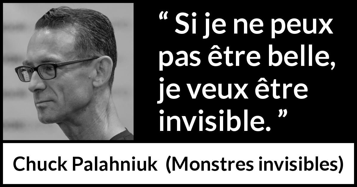 Citation de Chuck Palahniuk sur la beauté tirée de Monstres invisibles - Si je ne peux pas être belle, je veux être invisible.