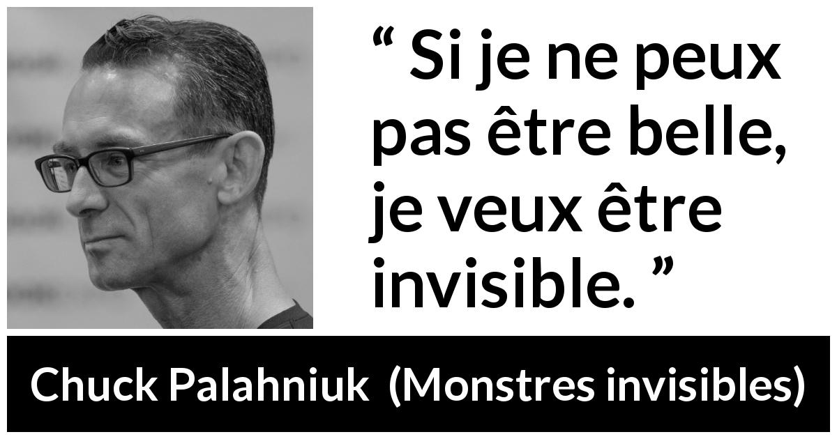 Citation de Chuck Palahniuk sur la beauté tirée de Monstres invisibles - Si je ne peux pas être belle, je veux être invisible.