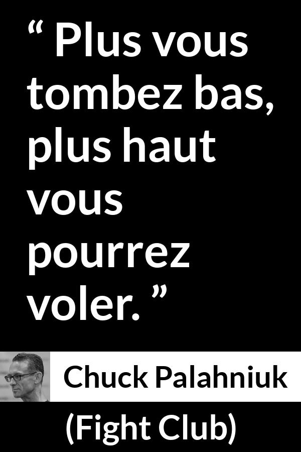 Citation de Chuck Palahniuk sur la chute tirée de Fight Club - Plus vous tombez bas, plus haut vous pourrez voler.