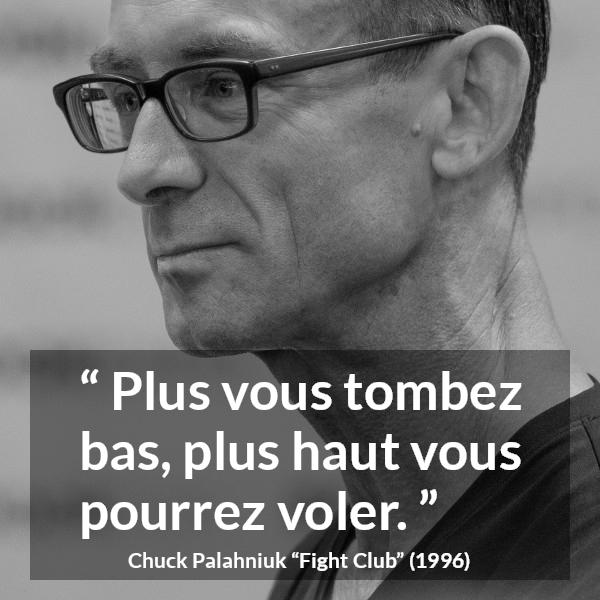 Citation de Chuck Palahniuk sur la chute tirée de Fight Club - Plus vous tombez bas, plus haut vous pourrez voler.
