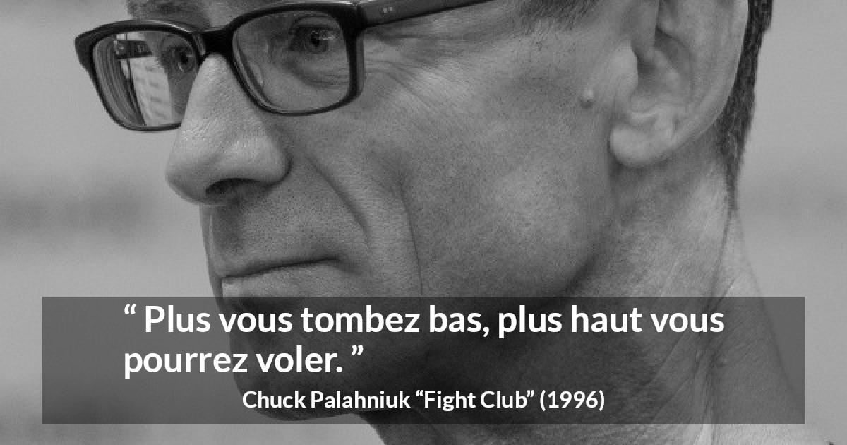 Citation de Chuck Palahniuk sur la chute tirée de Fight Club - Plus vous tombez bas, plus haut vous pourrez voler.