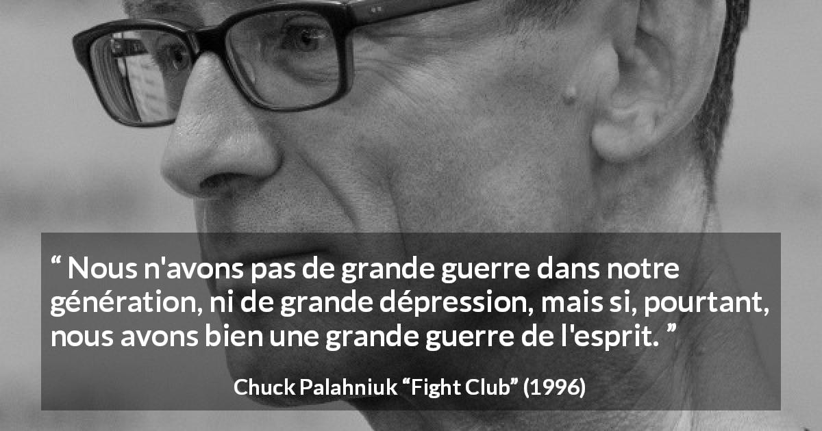 Citation de Chuck Palahniuk sur l'esprit tirée de Fight Club - Nous n'avons pas de grande guerre dans notre génération, ni de grande dépression, mais si, pourtant, nous avons bien une grande guerre de l'esprit.