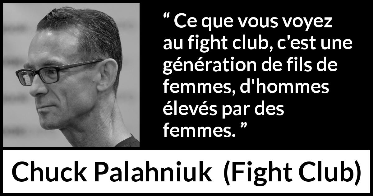 Citation de Chuck Palahniuk sur les femmes tirée de Fight Club - Ce que vous voyez au fight club, c'est une génération de fils de femmes, d'hommes élevés par des femmes.