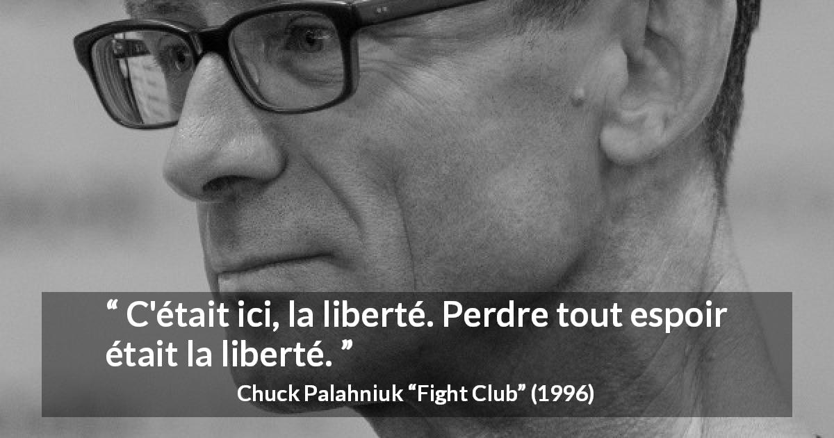 Citation de Chuck Palahniuk sur la liberté tirée de Fight Club - C'était ici, la liberté. Perdre tout espoir était la liberté.