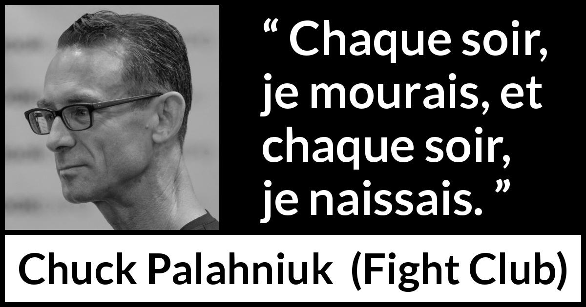 Citation de Chuck Palahniuk sur la mort tirée de Fight Club - Chaque soir, je mourais, et chaque soir, je naissais.