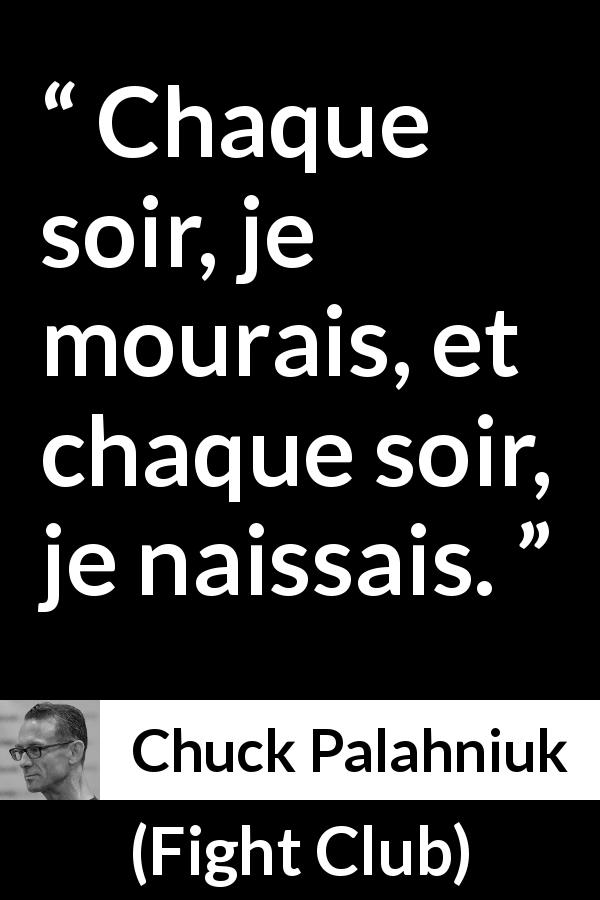 Citation de Chuck Palahniuk sur la mort tirée de Fight Club - Chaque soir, je mourais, et chaque soir, je naissais.