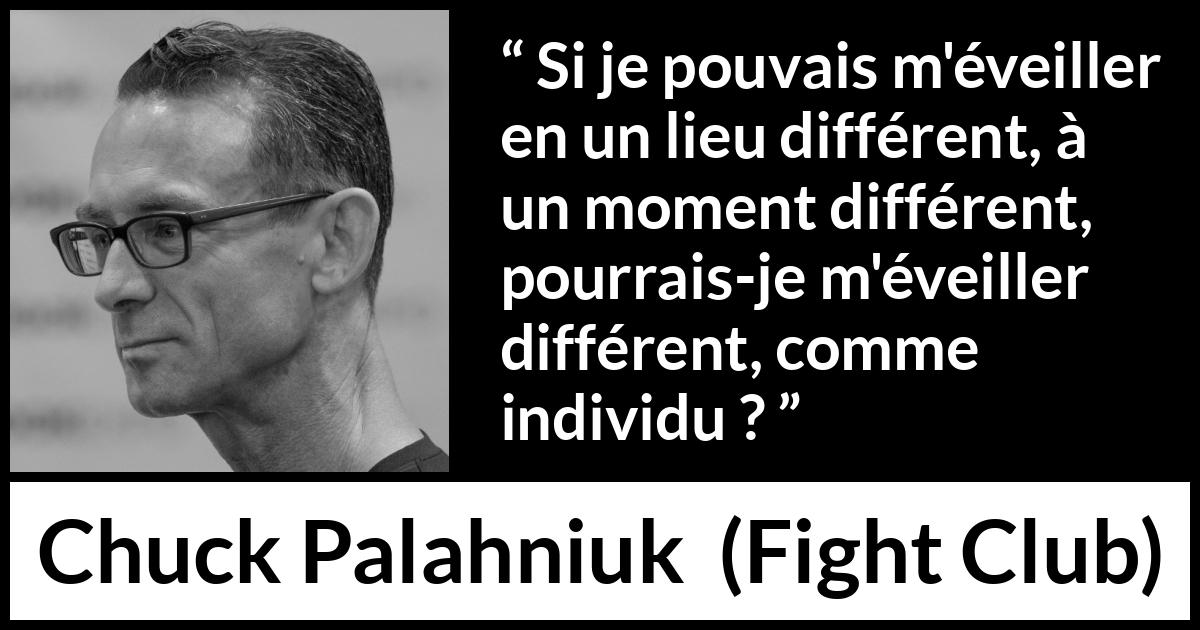 Citation de Chuck Palahniuk sur la personnalité tirée de Fight Club - Si je pouvais m'éveiller en un lieu différent, à un moment différent, pourrais-je m'éveiller différent, comme individu ?