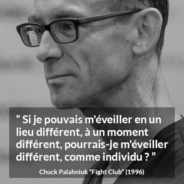 Citation de Chuck Palahniuk sur la personnalité tirée de Fight Club - Si je pouvais m'éveiller en un lieu différent, à un moment différent, pourrais-je m'éveiller différent, comme individu ?