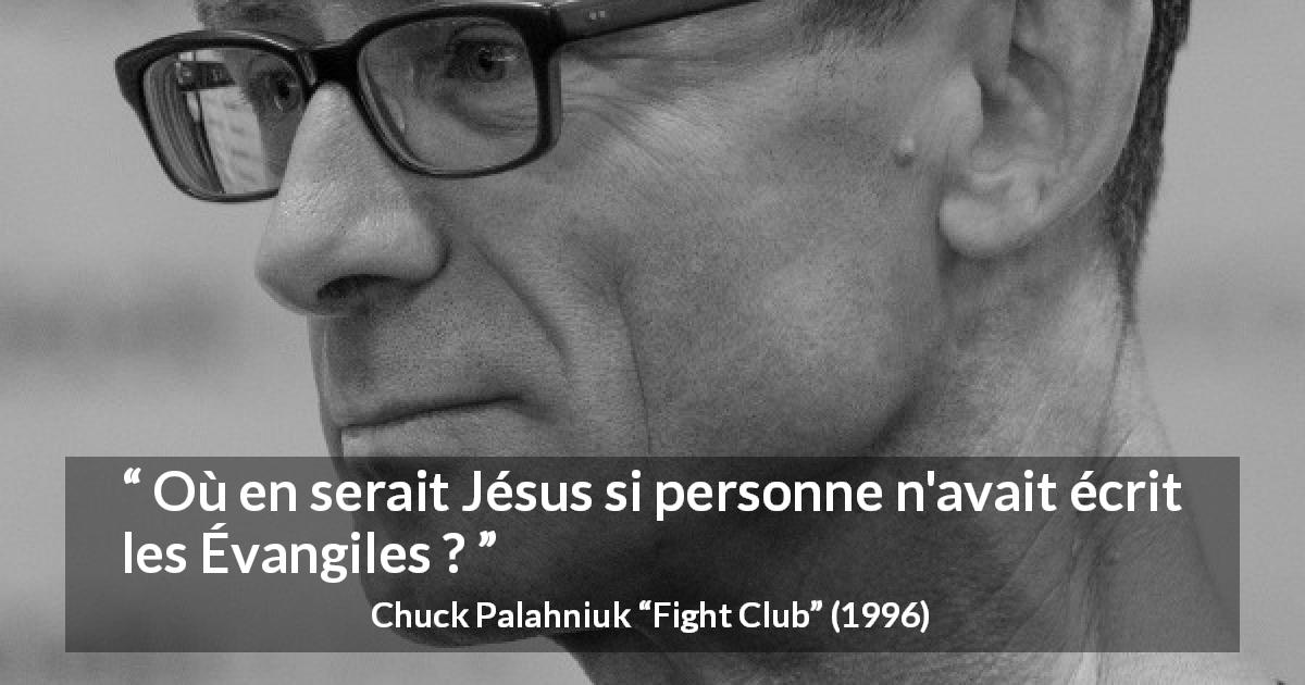 Citation de Chuck Palahniuk sur la religion tirée de Fight Club - Où en serait Jésus si personne n'avait écrit les Évangiles ?
