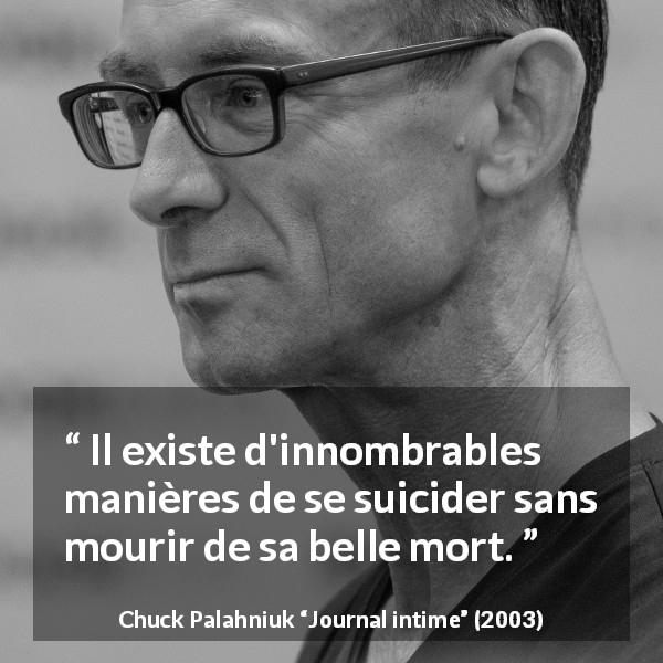 Citation de Chuck Palahniuk sur le suicide tirée de Journal intime - Il existe d'innombrables manières de se suicider sans mourir de sa belle mort.