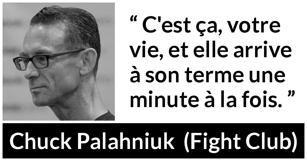 Citation de Chuck Palahniuk sur le temps tirée de Fight Club - C'est ça, votre vie, et elle arrive à son terme une minute à la fois.