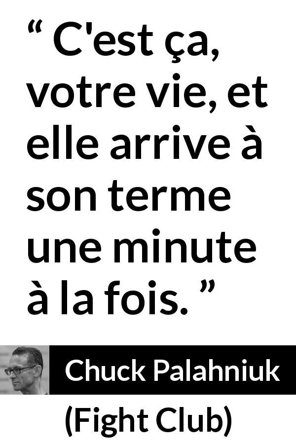 Citation de Chuck Palahniuk sur le temps tirée de Fight Club - C'est ça, votre vie, et elle arrive à son terme une minute à la fois.