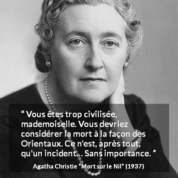 Citation d'Agatha Christie sur la civilisation tirée de Mort sur le Nil - Vous êtes trop civilisée, mademoiselle. Vous devriez considérer la mort à la façon des Orientaux. Ce n'est, après tout, qu'un incident… Sans importance.