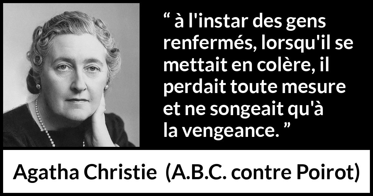 Citation d'Agatha Christie sur la colère tirée d'A.B.C. contre Poirot - à l'instar des gens renfermés, lorsqu'il se mettait en colère, il perdait toute mesure et ne songeait qu'à la vengeance.